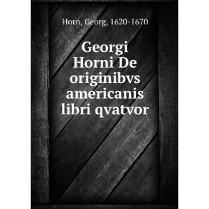  Georgi Horni De originibvs americanis libri qvatvor: Georg 