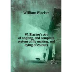  W. Blackers Art of angling, and complete system of fly 