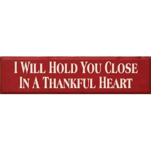  I Will Hold You Close In A Thankful Heart Wooden Sign 
