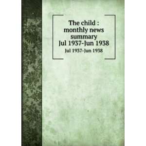 The child  monthly news summary. Jul 1937 Jun 1938 United States 