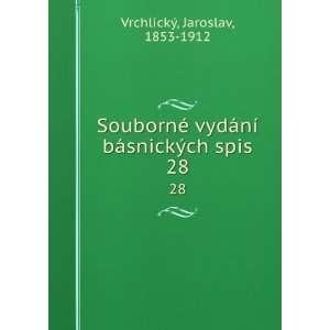   ­ bÃ¡snickÃ½ch spis. 28 Jaroslav, 1853 1912 VrchlickÃ½ Books