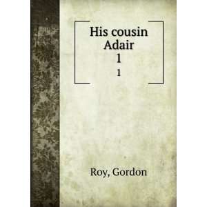  His cousin Adair. 1 Gordon Roy Books