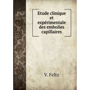   clinique et expÃ©rimentale des embolies capillaires V. Feltz Books