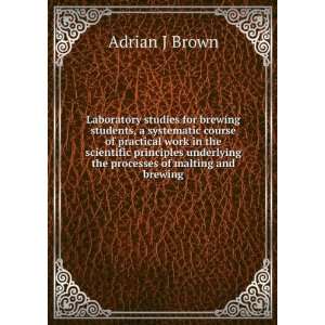   underlying the processes of malting and brewing Adrian J Brown Books