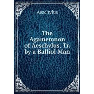    The Agamemnon of Aeschylus, Tr. by a Balliol Man Aeschylus Books