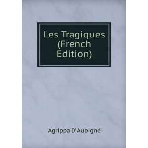    Les Tragiques (French Edition): Agrippa D AubignÃ©: Books