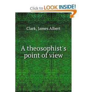  A theosophists point of view. James Albert. Clark Books