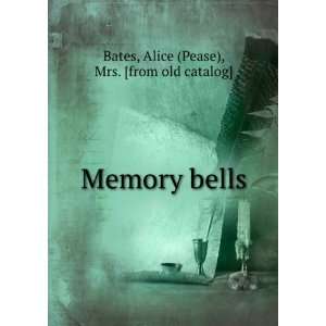  Memory bells Alice (Pease), Mrs. [from old catalog] Bates Books