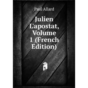    Julien Lapostat, Volume 1 (French Edition): Paul Allard: Books