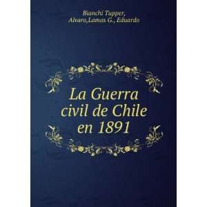   civil de Chile en 1891 Alvaro,Lamas G., Eduardo Bianchi Tupper Books