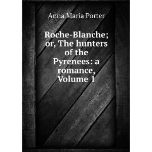   Hunters of the Pyrenees A Romance, Volume 1 Anna Maria Porter Books