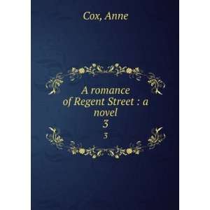  A romance of Regent Street : a novel. 3: Anne Cox: Books