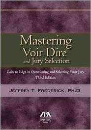 Mastering Voir Dire and Jury Selection: Gain and Edge in Questioning 