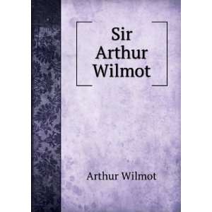  Sir Arthur Wilmot: Arthur Wilmot: Books