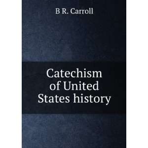 Catechism of United States history B R. Carroll  Books