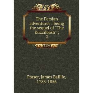   of The Kuzzilbash ;. 2 James Baillie, 1783 1856 Fraser Books