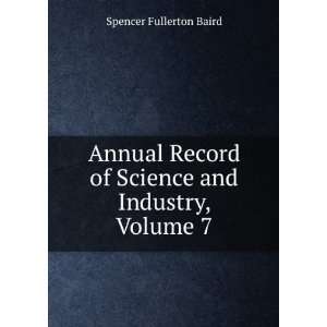   of Science and Industry, Volume 7 Spencer Fullerton Baird Books