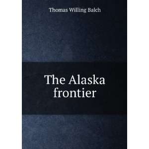  The Alaska frontier Thomas Willing Balch Books