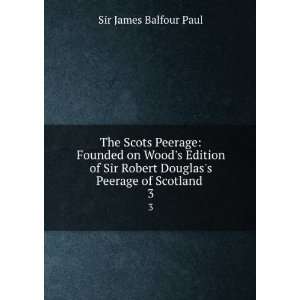   Douglass Peerage of Scotland . 3 Sir James Balfour Paul Books