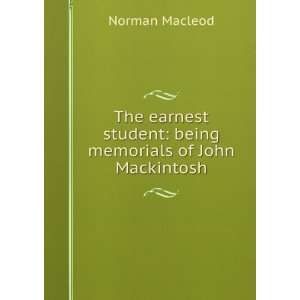  The earnest student; being Memorials of John Mackintosh 