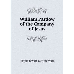   Pardow of the Company of Jesus Justine Bayard Cutting Ward Books