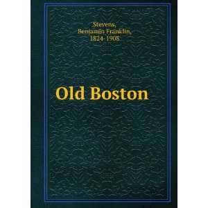  Old Boston Benjamin Franklin, 1824 1908 Stevens Books