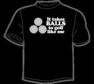 IT TAKES BALLS TO GOLF LIKE ME T Shirt funny golfing  