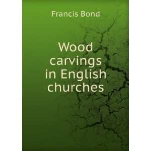 Wood carvings in English churches Francis Bond Books