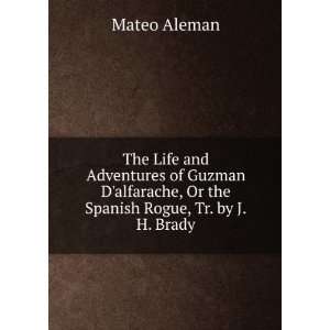   , Or the Spanish Rogue, Tr. by J.H. Brady: Mateo Aleman: Books