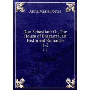   The house of Braganza, an historical romance Anna Maria Porter Books