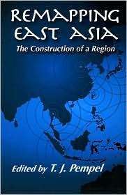 Remapping East Asia The Construction of a Region (Cornell Studies in 