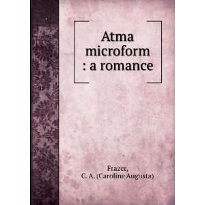    Atma microform  a romance C. A. (Caroline Augusta) Frazer Books