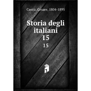    Storia degli italiani. 15: Cesare, 1804 1895 CantÃ¹: Books