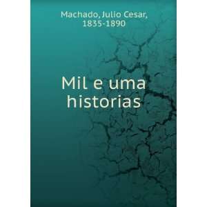  Mil e uma historias: Julio Cesar, 1835 1890 Machado: Books