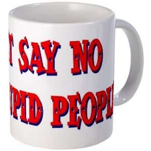 JUST SAY NO TO STUPID PEOPLE Funny Mug by   