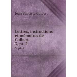  et mÃ©moires de Colbert. 3, pt. 2: Jean Baptiste Colbert: Books