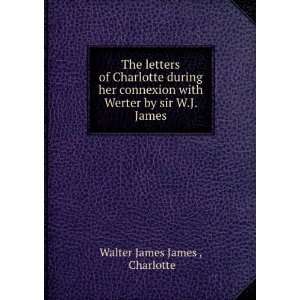   with Werter by sir W.J. James. Charlotte Walter James James  Books