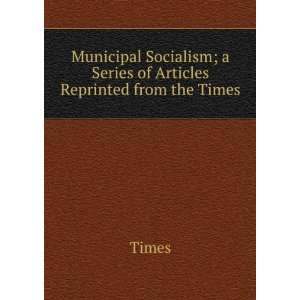  Municipal Socialism; a Series of Articles Reprinted from 