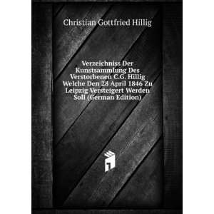 Verzeichniss Der Kunstsammlung Des Verstorbenen C.G. Hillig Welche Den 