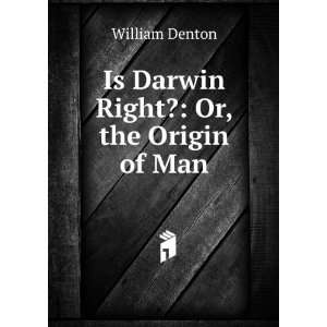    Is Darwin Right? Or, the Origin of Man William Denton Books