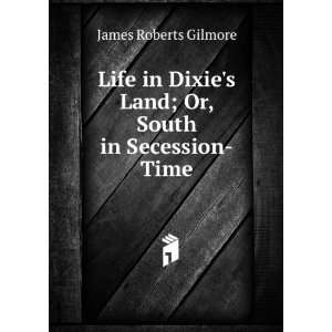  Life in Dixies Land; Or, South in Secession Time James 