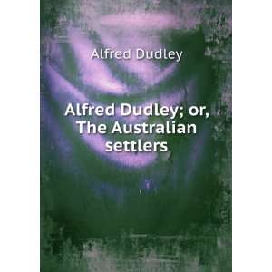  Alfred Dudley; or, The Australian settlers Alfred Dudley Books