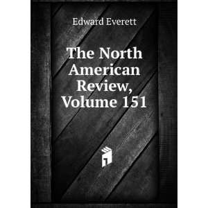    The North American Review, Volume 151 Edward Everett Books