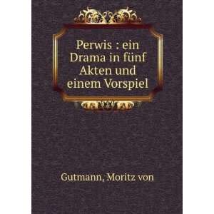   Drama in fÃ¼nf Akten und einem Vorspiel Moritz von Gutmann Books