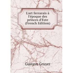   des princes dEste (French Edition): Gustave Gruyer:  Books