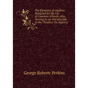   to the Treatise On Algebra. George Roberts Perkins Books