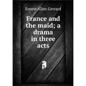   and the maid; a drama in three acts Ernest Allen Gerrard Books