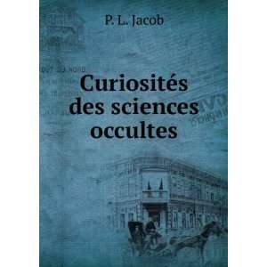  CuriositÃ©s des sciences occultes P. L. Jacob Books
