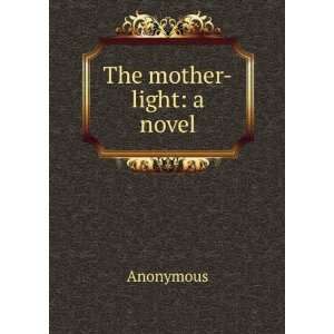  The mother light a novel Anonymous Books