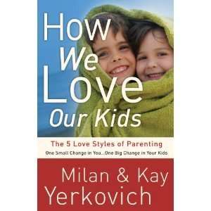  How We Love Our Kids The Five Love Styles of Parenting 